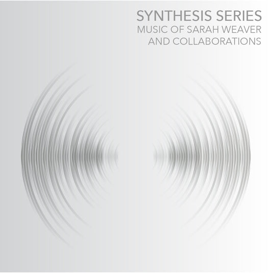 Synthesis Series: Music of Sarah Weaver and Collaborations: Digital Download